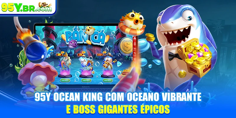 95Y Ocean King com oceano vibrante e Boss gigantes épicos