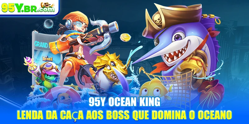 95Y Ocean King - Lenda Da Caça Aos Boss Que Domina O Oceano