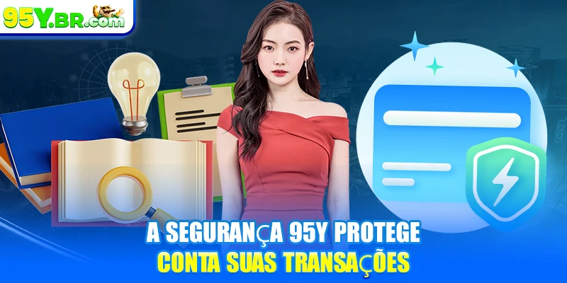 A segurança 95Y protege conta suas transações