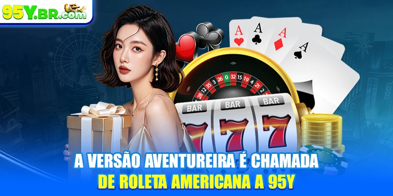 A versão aventureira é chamada de roleta americana a 95Y