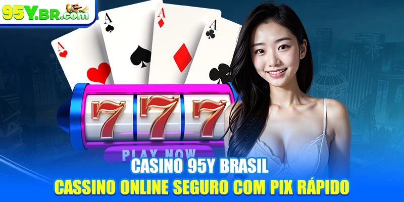 Casino 95Y Brasil - Cassino Online Seguro com PIX Rápido