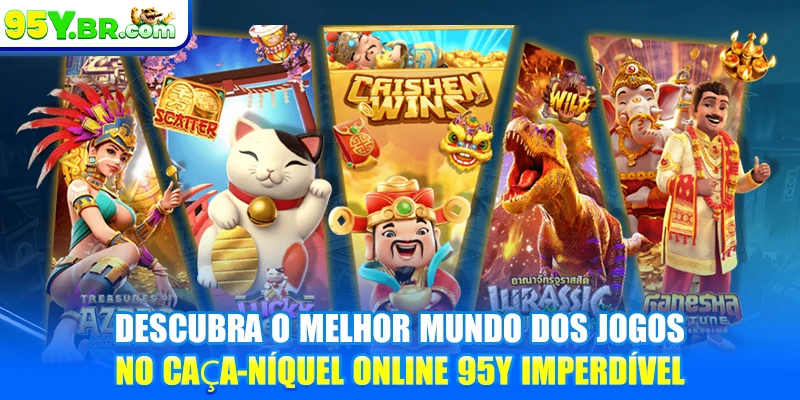 Descubra o melhor mundo dos jogos no caça-níquel online 95Y imperdível