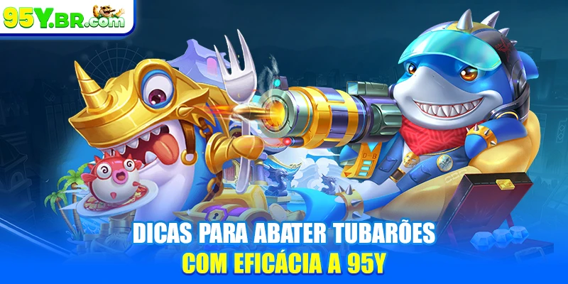 Dicas para abater tubarões com eficácia a 95Y