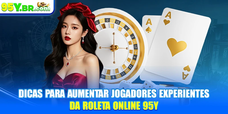 Dicas para aumentar jogadores experientes da Roleta online 95Y