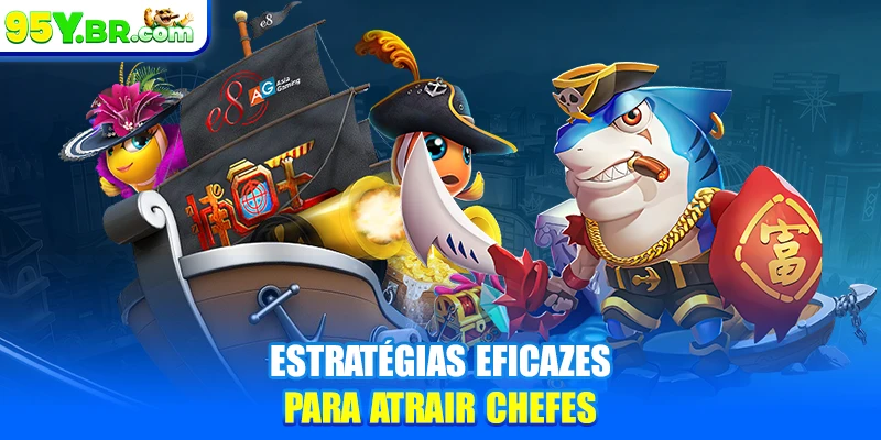 Estratégias eficazes para atrair chefes