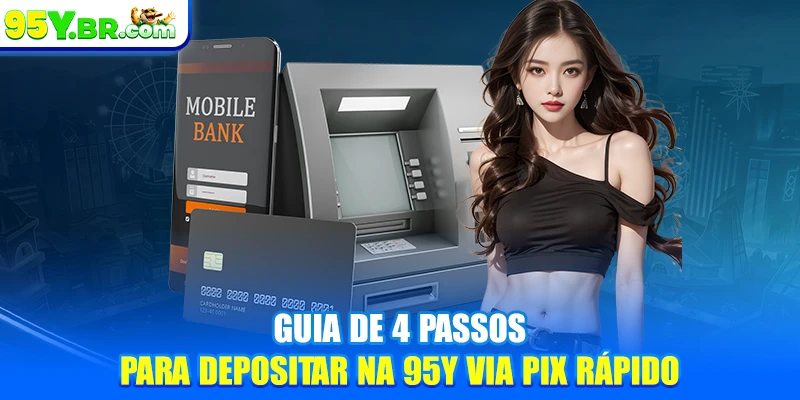 Guia de 4 passos para depositar na 95Y via PIX rápido
