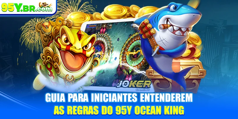 Guia para iniciantes entenderem as regras do 95Y Ocean King