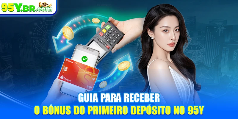 Guia para receber o bônus do primeiro depósito no 95Y