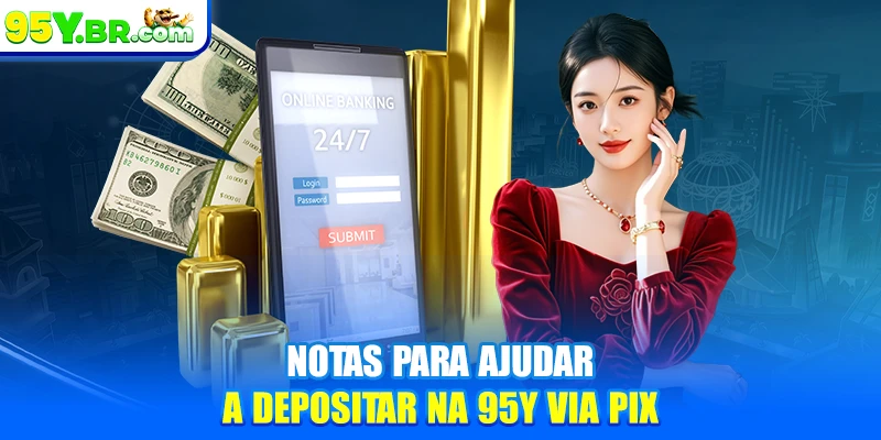 Notas para ajudar a depositar na 95Y via PIX
