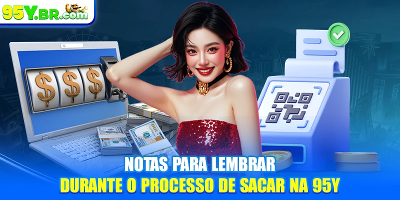 Notas para lembrar durante o processo de sacar na 95Y