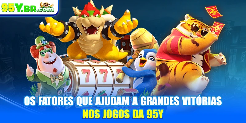 Os fatores que ajudam a grandes vitórias nos jogos da 95Y