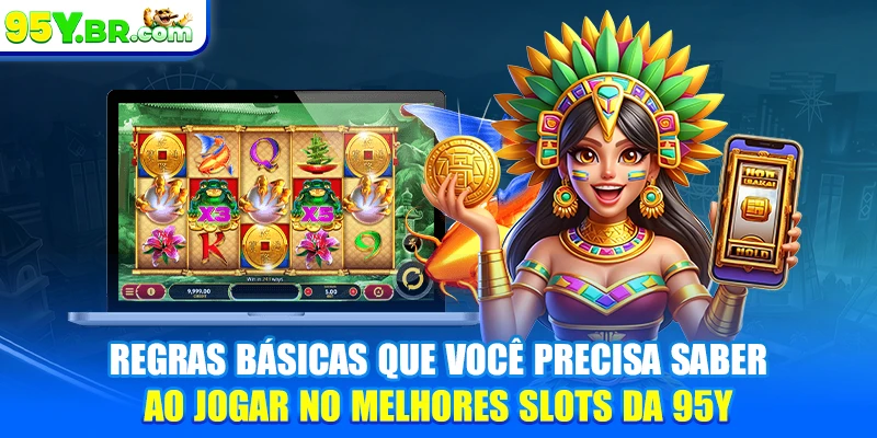 Regras básicas que você precisa saber ao jogar no melhores slots da 95Y
