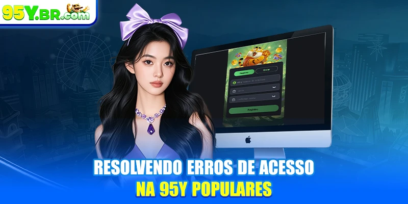 Resolvendo erros de acesso na 95Y populares