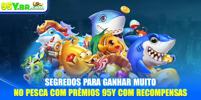 Segredos para ganhar muito no pesca com prêmios 95Y com recompensas