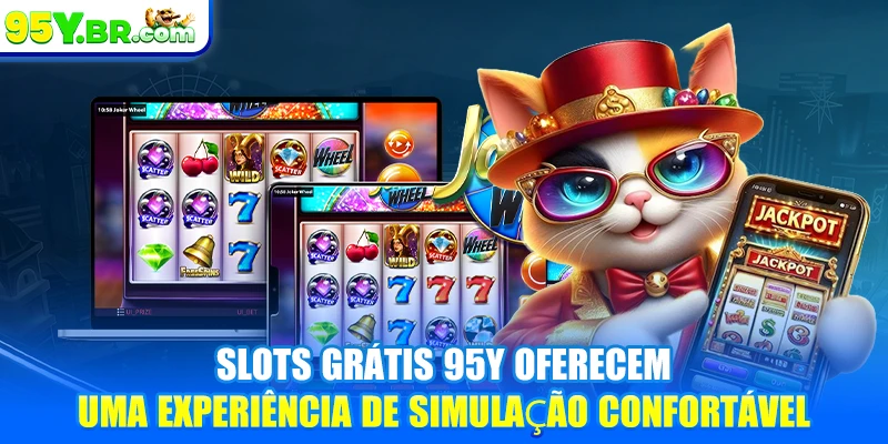 Slots grátis 95Y oferecem uma experiência de simulação confortável