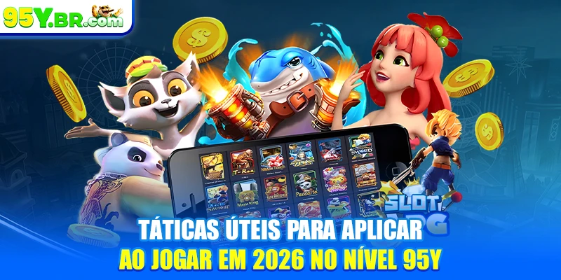 Táticas úteis para aplicar ao jogar em 2026 no nível 95Y